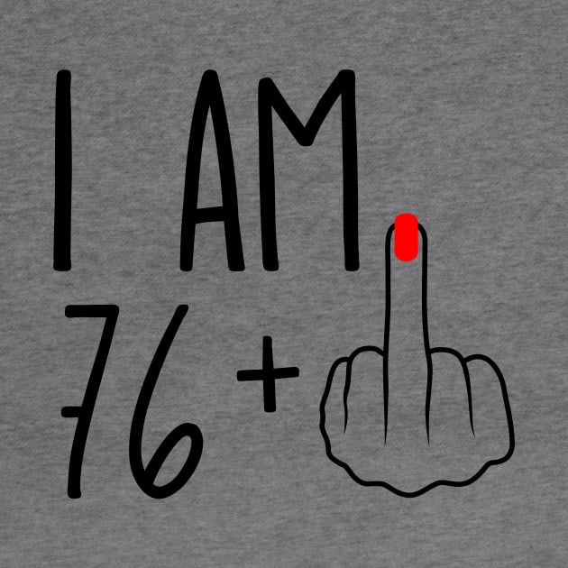 I Am 76 Plus 1 Middle Finger For A 77th Birthday by ErikBowmanDesigns